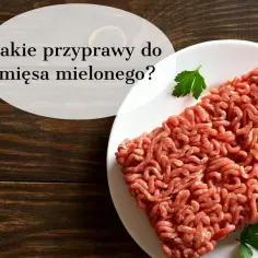 Rewelacyjne przyprawy do mięsa mielonego. Sekretne składniki, które zachwycą podniebienie